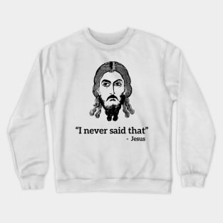 I never said that - Jesus funny T-shirt Crewneck Sweatshirt